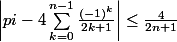 \left|pi-4\sum_{k=0}^{n-1}{\frac{(-1)^k}{2k+1}} \right|\leq \frac{4}{2n+1}
